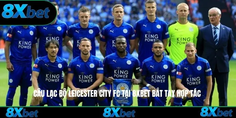Câu lạc bộ Leicester City FC tại 8xbet bắt tay hợp tác