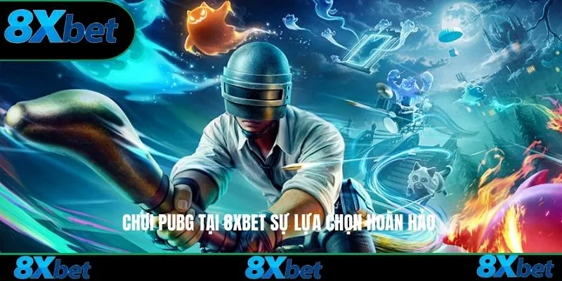 Chơi PUBG tại 8xbet sự lựa chọn hoàn hảo