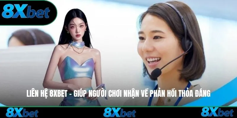 Liên hệ 8xbet - Giúp người chơi nhận về phản hồi thỏa đáng
