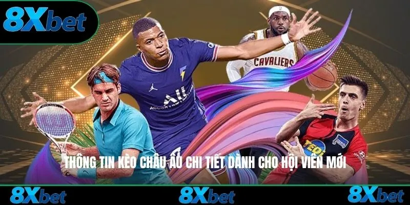 Thông tin kèo châu Âu chi tiết dành cho hội viên mới