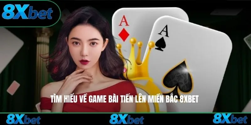 Tìm hiểu về game bài tiến lên miền bắc 8xbet